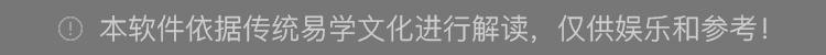 本软件依据传统易学文化进行解读，仅供娱乐和参考
